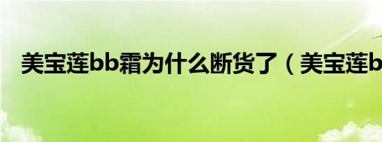 美宝莲bb霜为什么断货了（美宝莲bb霜）