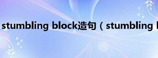 stumbling block造句（stumbling block）