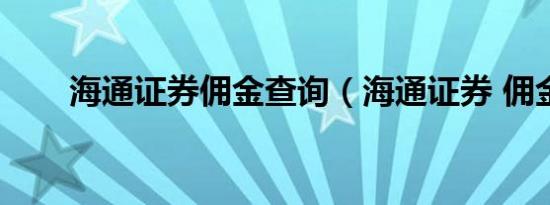 海通证券佣金查询（海通证券 佣金）