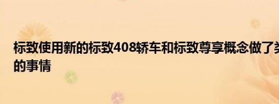 标致使用新的标致408轿车和标致尊享概念做了类似的愚蠢的事情