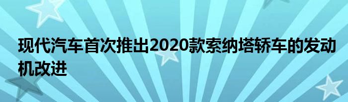 现代汽车首次推出2020款索纳塔轿车的发动机改进(图1)