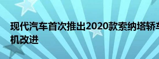 现代汽车首次推出2020款索纳塔轿车的发动机改进