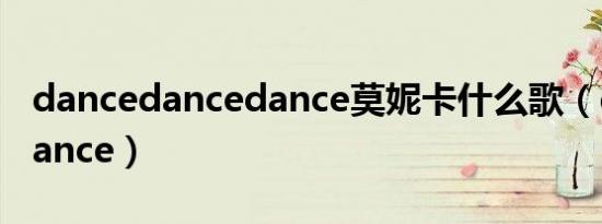 dancedancedance莫妮卡什么歌（dance dance）