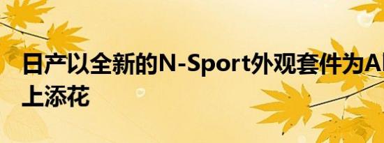 日产以全新的N-Sport外观套件为Almera锦上添花