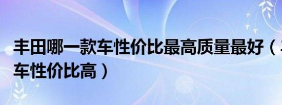 丰田哪一款车性价比最高质量最好（丰田哪款车性价比高）