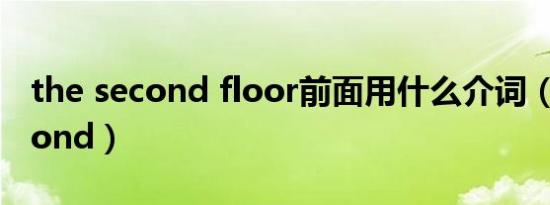 the second floor前面用什么介词（the second）