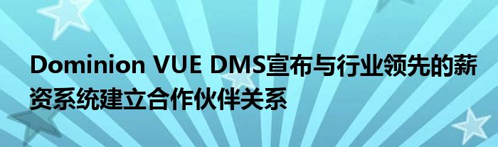 Dominion VUE DMS宣布与行业领先的薪资系统建立合作伙伴关系(图1)