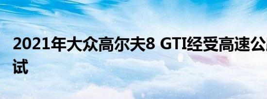 2021年大众高尔夫8 GTI经受高速公路速度测试