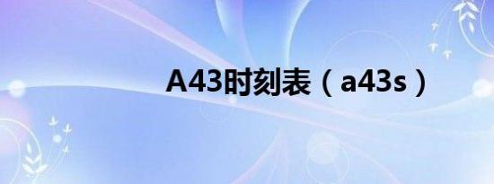 A43时刻表（a43s）