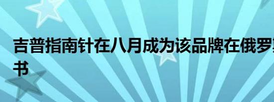 吉普指南针在八月成为该品牌在俄罗斯的畅销书