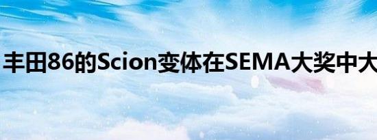 丰田86的Scion变体在SEMA大奖中大获全胜