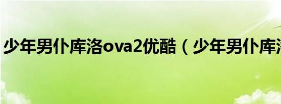 少年男仆库洛ova2优酷（少年男仆库洛ova）