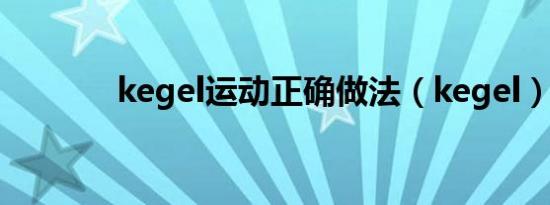 kegel运动正确做法（kegel）