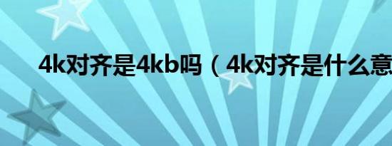 4k对齐是4kb吗（4k对齐是什么意思）