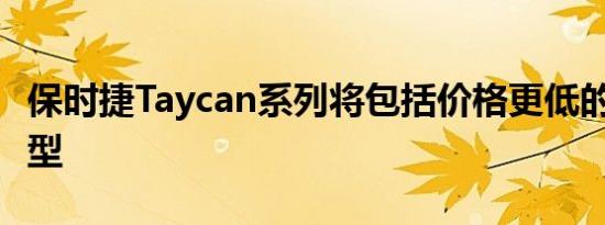 保时捷Taycan系列将包括价格更低的RWD车型