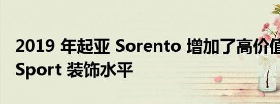 2019 年起亚 Sorento 增加了高价值的 SEX Sport 装饰水平