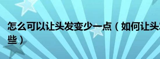 怎么可以让头发变少一点（如何让头发变少一些）