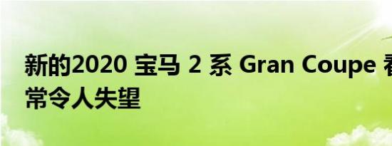 新的2020 宝马 2 系 Gran Coupe 看起来非常令人失望