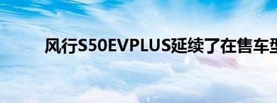 风行S50EVPLUS延续了在售车型