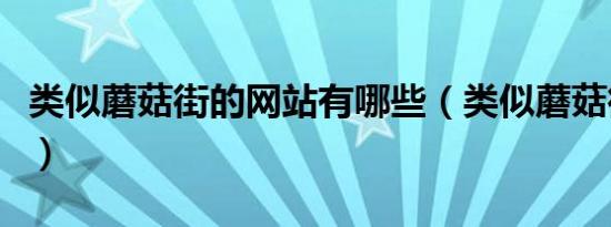 类似蘑菇街的网站有哪些（类似蘑菇街的网站）