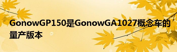 GonowGP150是GonowGA1027概念车的量产版本(图1)