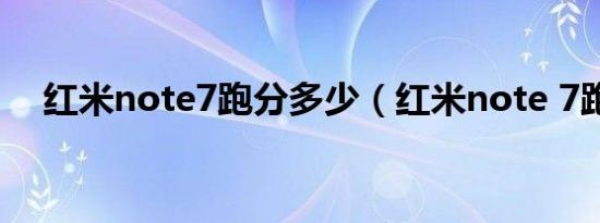 红米note7跑分多少（红米note 7跑分）