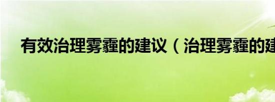 有效治理雾霾的建议（治理雾霾的建议）