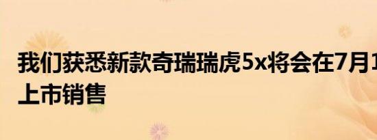 我们获悉新款奇瑞瑞虎5x将会在7月16日正式上市销售