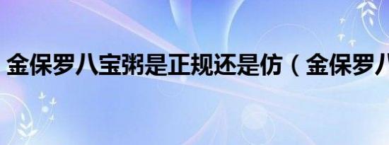 金保罗八宝粥是正规还是仿（金保罗八宝粥）