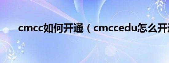 cmcc如何开通（cmccedu怎么开通）