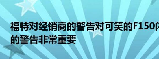 福特对经销商的警告对可笑的F150闪电涨价的警告非常重要