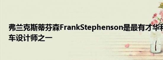 弗兰克斯蒂芬森FrankStephenson是最有才华和知名的汽车设计师之一