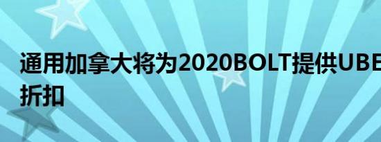 通用加拿大将为2020BOLT提供UBER驾驶员折扣