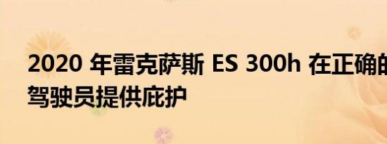 2020 年雷克萨斯 ES 300h 在正确的位置为驾驶员提供庇护