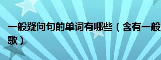 一般疑问句的单词有哪些（含有一般疑问句的歌）