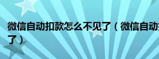 微信自动扣款怎么不见了（微信自动扣费不见了）