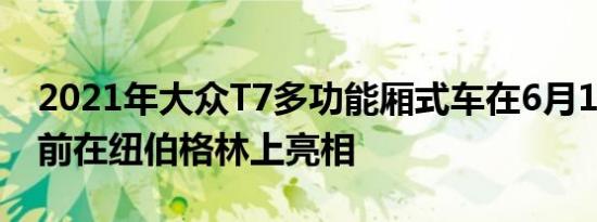 2021年大众T7多功能厢式车在6月10日首映前在纽伯格林上亮相