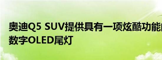 奥迪Q5 SUV提供具有一项炫酷功能的可定制数字OLED尾灯