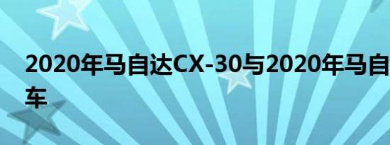 2020年马自达CX-30与2020年马自达3掀背车