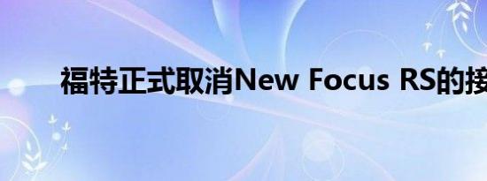 福特正式取消New Focus RS的接力