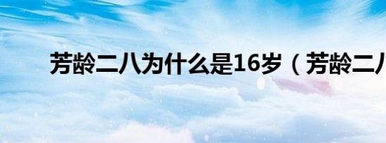 芳龄二八为什么是16岁（芳龄二八）