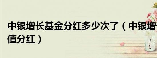 中银增长基金分红多少次了（中银增长基金净值分红）