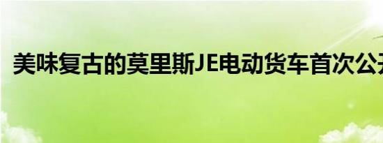 美味复古的莫里斯JE电动货车首次公开亮相