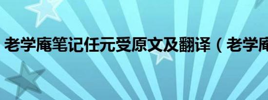 老学庵笔记任元受原文及翻译（老学庵笔记）