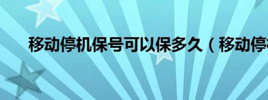 移动停机保号可以保多久（移动停机）