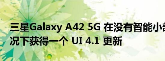 三星Galaxy A42 5G 在没有智能小部件的情况下获得一个 UI 4.1 更新