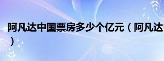 阿凡达中国票房多少个亿元（阿凡达中国票房）