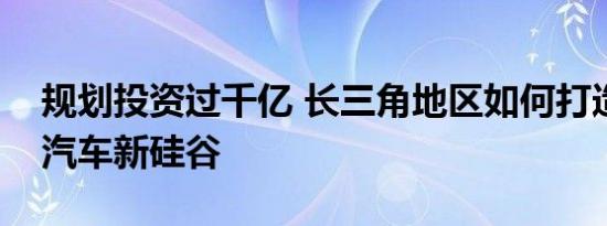 规划投资过千亿 长三角地区如何打造新能源汽车新硅谷