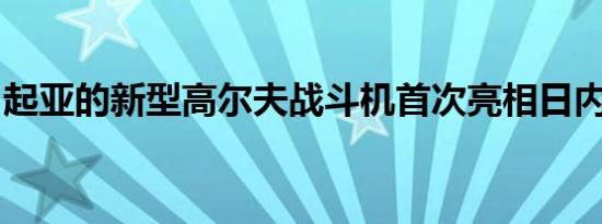 起亚的新型高尔夫战斗机首次亮相日内瓦车展