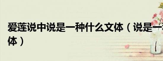 爱莲说中说是一种什么文体（说是一种什么文体）